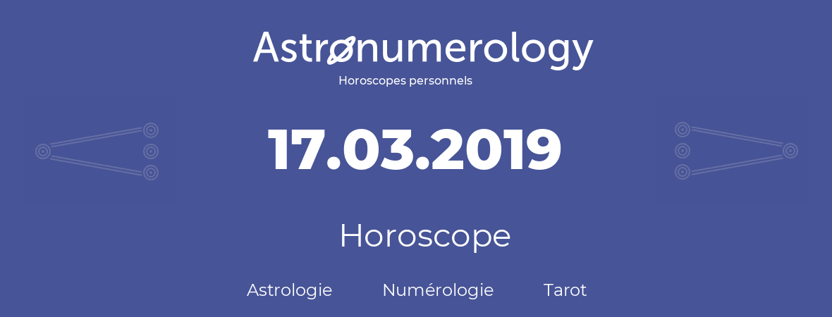 Horoscope pour anniversaire (jour de naissance): 17.03.2019 (17 Mars 2019)