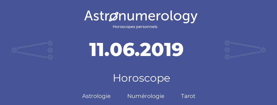Horoscope pour anniversaire (jour de naissance): 11.06.2019 (11 Juin 2019)