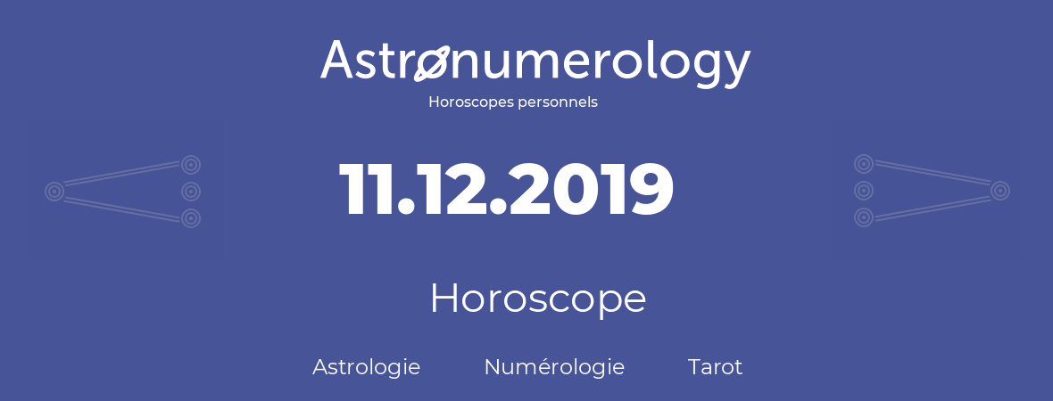 Horoscope pour anniversaire (jour de naissance): 11.12.2019 (11 Décembre 2019)