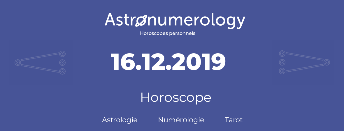 Horoscope pour anniversaire (jour de naissance): 16.12.2019 (16 Décembre 2019)