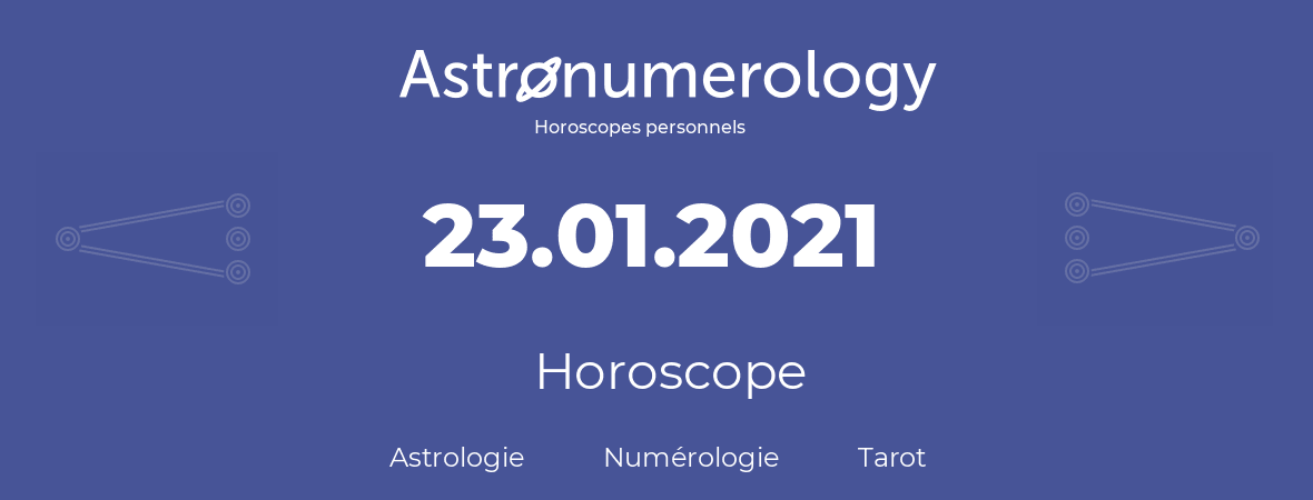 Horoscope pour anniversaire (jour de naissance): 23.01.2021 (23 Janvier 2021)