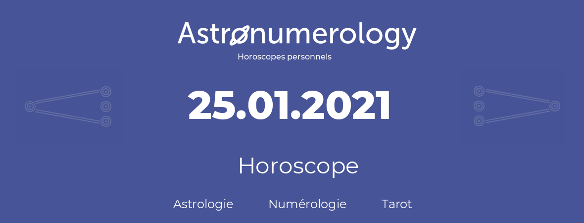 Horoscope pour anniversaire (jour de naissance): 25.01.2021 (25 Janvier 2021)