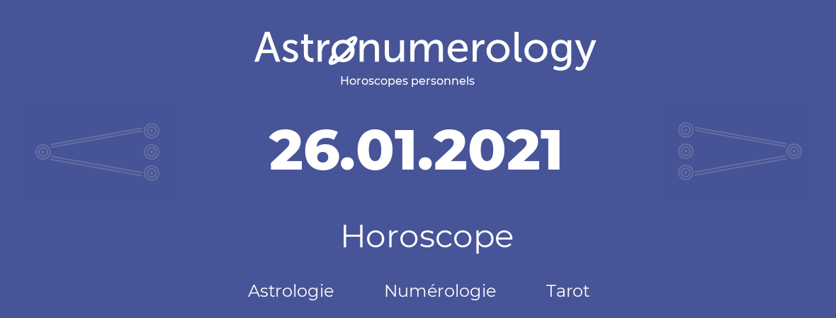 Horoscope pour anniversaire (jour de naissance): 26.01.2021 (26 Janvier 2021)