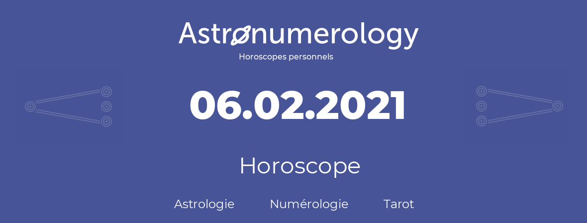 Horoscope pour anniversaire (jour de naissance): 06.02.2021 (06 Février 2021)