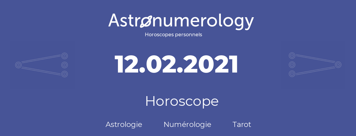 Horoscope pour anniversaire (jour de naissance): 12.02.2021 (12 Février 2021)