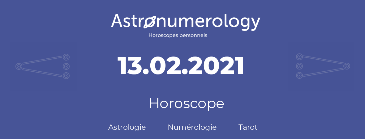 Horoscope pour anniversaire (jour de naissance): 13.02.2021 (13 Février 2021)