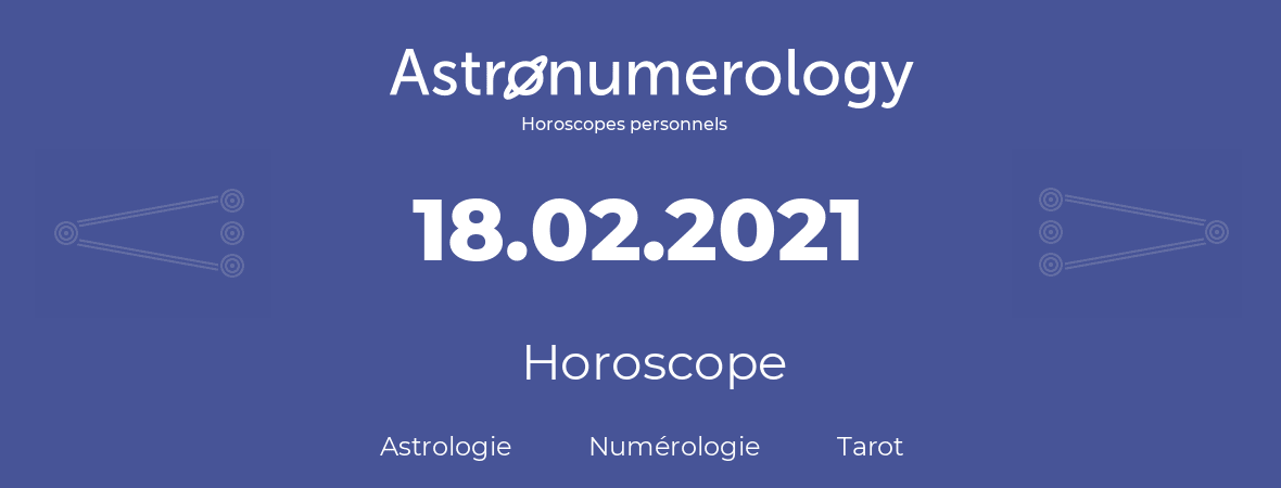 Horoscope pour anniversaire (jour de naissance): 18.02.2021 (18 Février 2021)