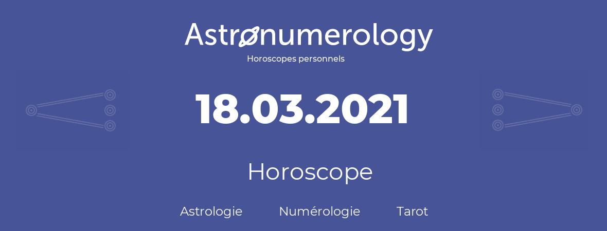 Horoscope pour anniversaire (jour de naissance): 18.03.2021 (18 Mars 2021)