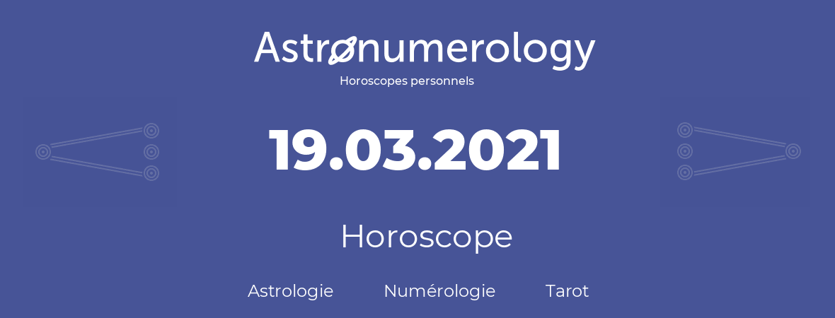 Horoscope pour anniversaire (jour de naissance): 19.03.2021 (19 Mars 2021)