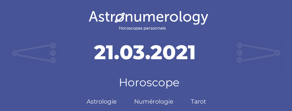 Horoscope pour anniversaire (jour de naissance): 21.03.2021 (21 Mars 2021)