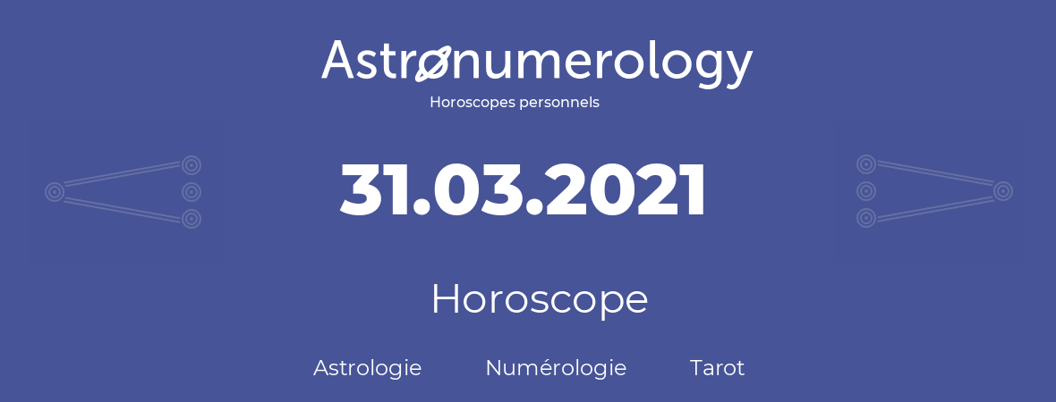 Horoscope pour anniversaire (jour de naissance): 31.03.2021 (31 Mars 2021)