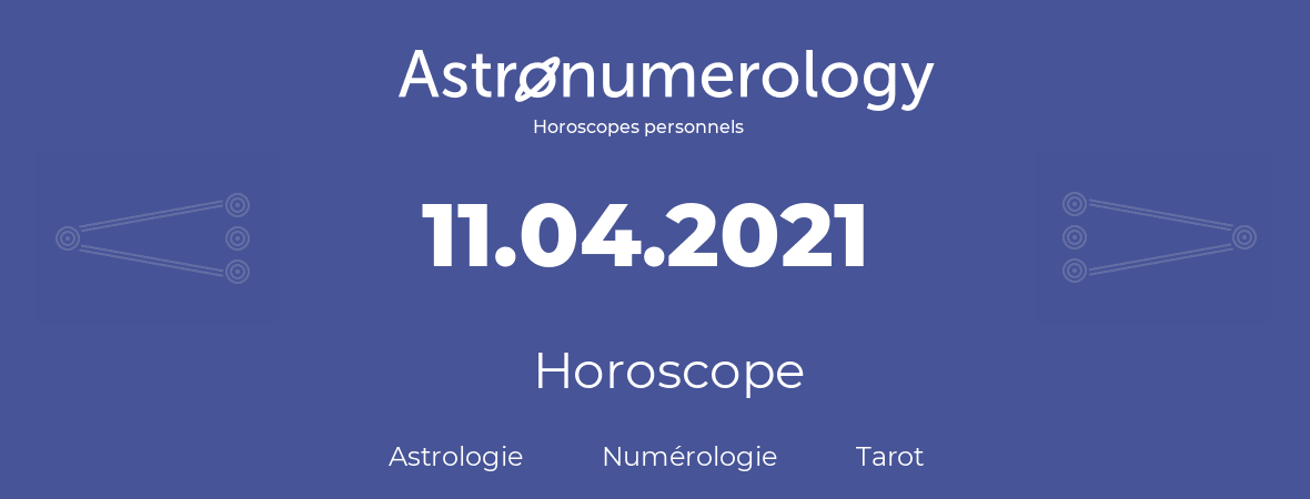 Horoscope pour anniversaire (jour de naissance): 11.04.2021 (11 Avril 2021)