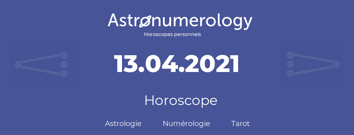 Horoscope pour anniversaire (jour de naissance): 13.04.2021 (13 Avril 2021)