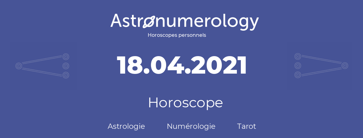 Horoscope pour anniversaire (jour de naissance): 18.04.2021 (18 Avril 2021)