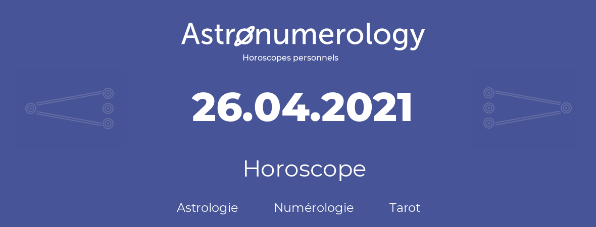 Horoscope pour anniversaire (jour de naissance): 26.04.2021 (26 Avril 2021)