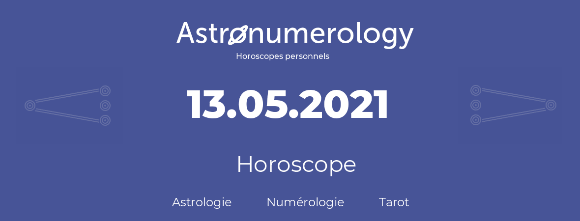 Horoscope pour anniversaire (jour de naissance): 13.05.2021 (13 Mai 2021)
