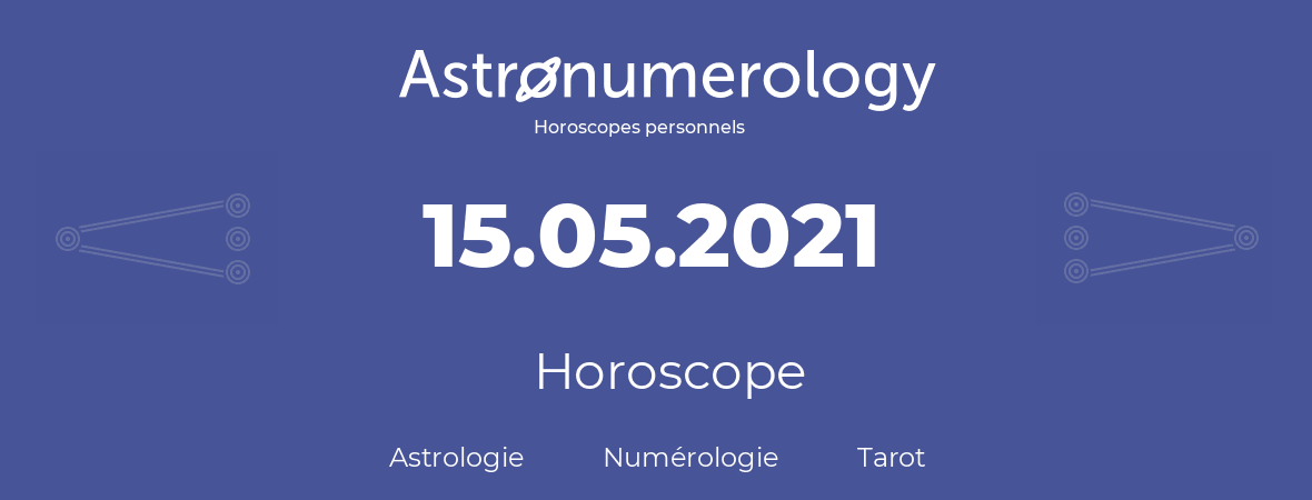Horoscope pour anniversaire (jour de naissance): 15.05.2021 (15 Mai 2021)