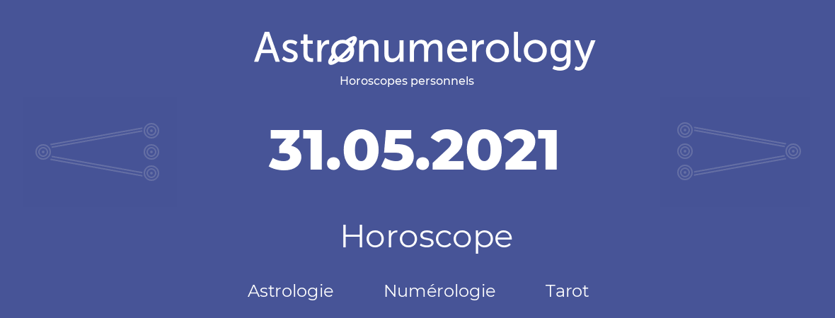 Horoscope pour anniversaire (jour de naissance): 31.05.2021 (31 Mai 2021)