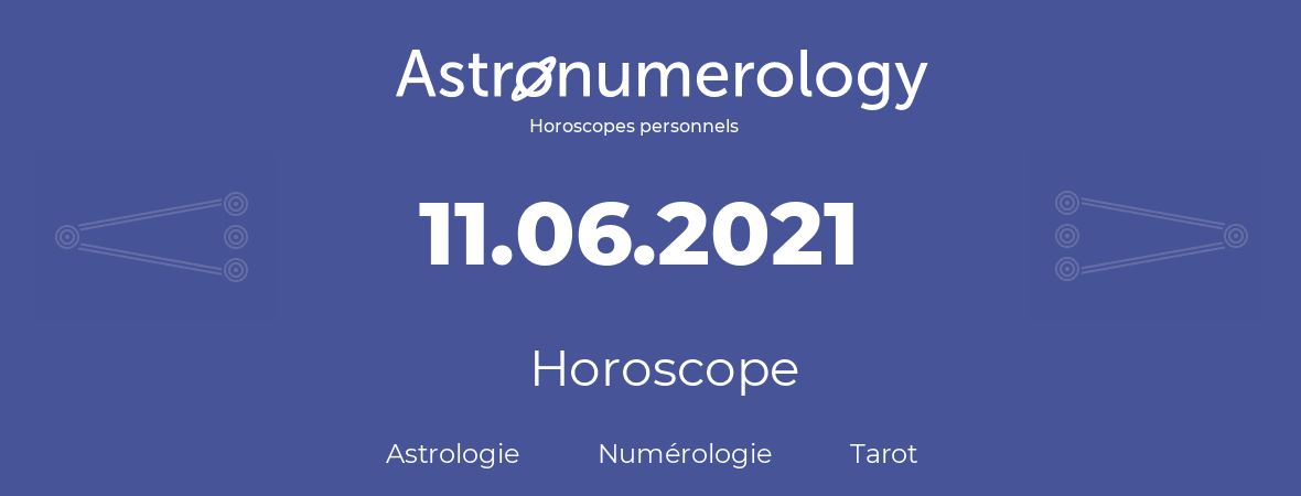 Horoscope pour anniversaire (jour de naissance): 11.06.2021 (11 Juin 2021)