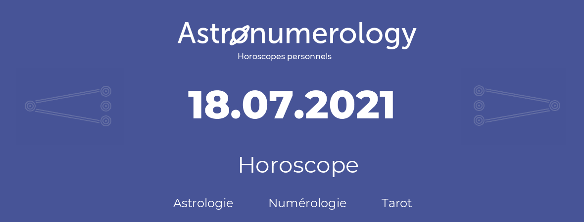 Horoscope pour anniversaire (jour de naissance): 18.07.2021 (18 Juillet 2021)