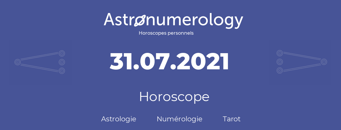 Horoscope pour anniversaire (jour de naissance): 31.07.2021 (31 Juillet 2021)