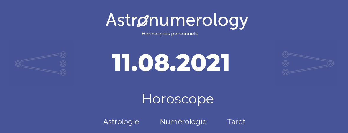 Horoscope pour anniversaire (jour de naissance): 11.08.2021 (11 Août 2021)