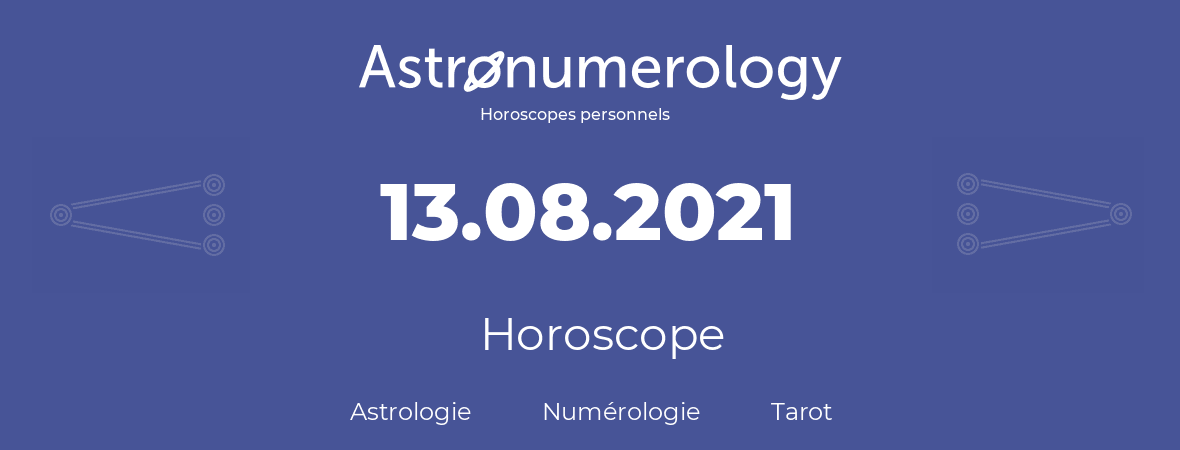 Horoscope pour anniversaire (jour de naissance): 13.08.2021 (13 Août 2021)