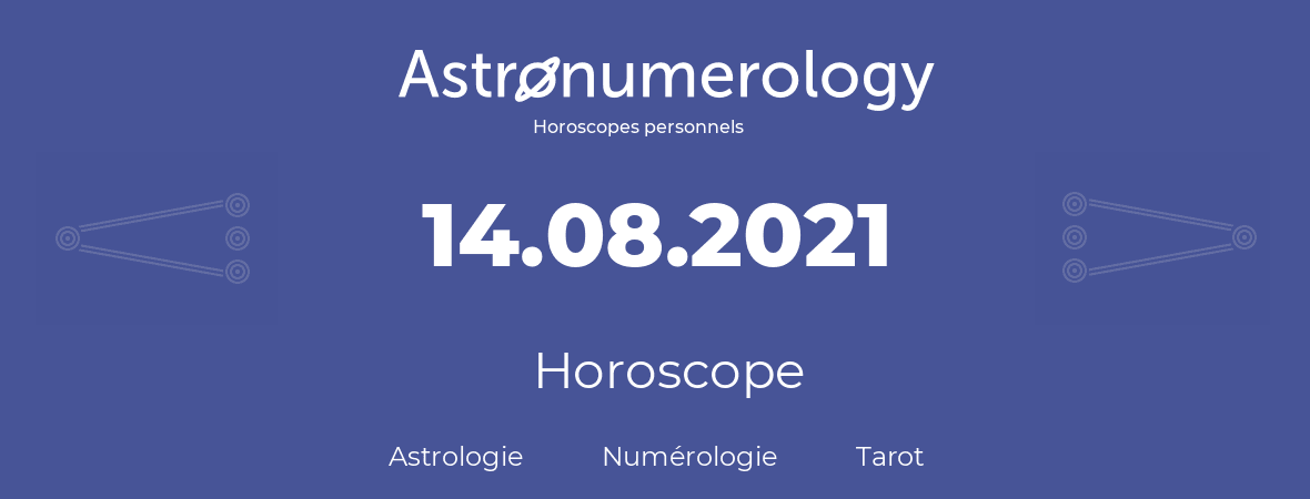 Horoscope pour anniversaire (jour de naissance): 14.08.2021 (14 Août 2021)