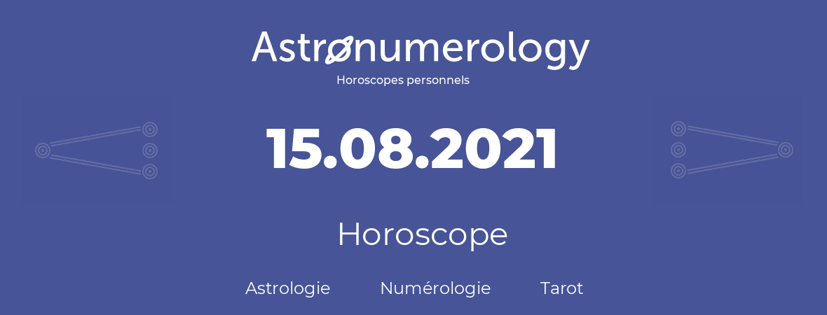 Horoscope pour anniversaire (jour de naissance): 15.08.2021 (15 Août 2021)
