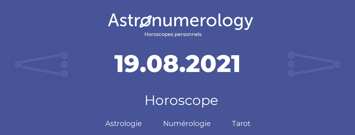 Horoscope pour anniversaire (jour de naissance): 19.08.2021 (19 Août 2021)