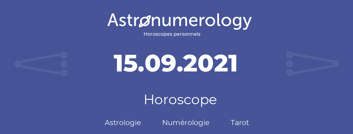 Horoscope pour anniversaire (jour de naissance): 15.09.2021 (15 Septembre 2021)