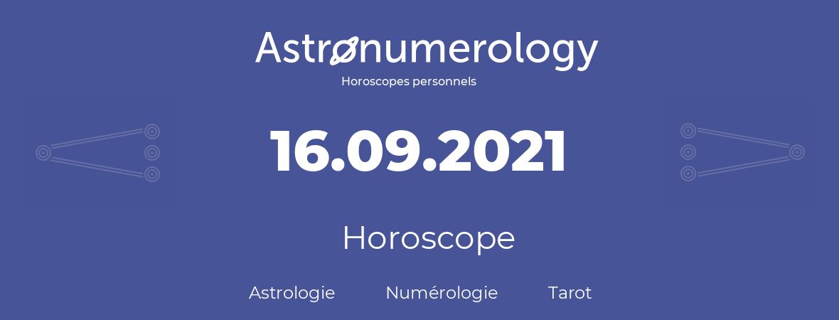 Horoscope pour anniversaire (jour de naissance): 16.09.2021 (16 Septembre 2021)