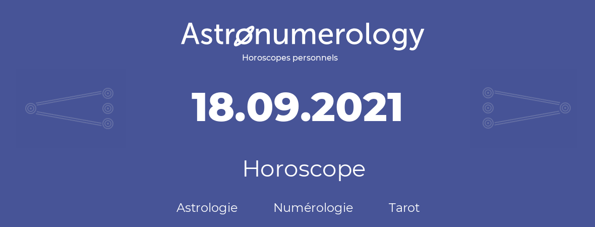 Horoscope pour anniversaire (jour de naissance): 18.09.2021 (18 Septembre 2021)
