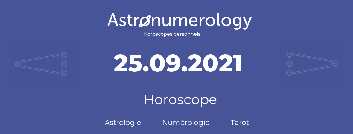 Horoscope pour anniversaire (jour de naissance): 25.09.2021 (25 Septembre 2021)