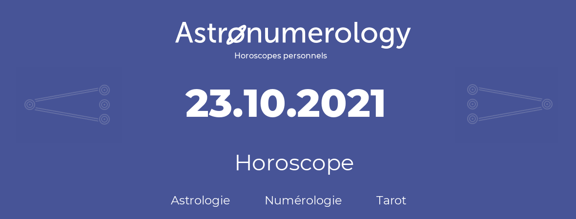 Horoscope pour anniversaire (jour de naissance): 23.10.2021 (23 Octobre 2021)
