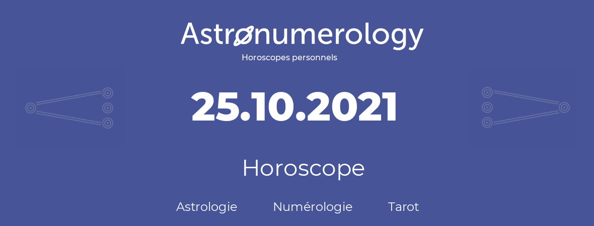 Horoscope pour anniversaire (jour de naissance): 25.10.2021 (25 Octobre 2021)