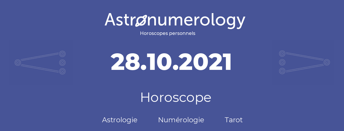 Horoscope pour anniversaire (jour de naissance): 28.10.2021 (28 Octobre 2021)