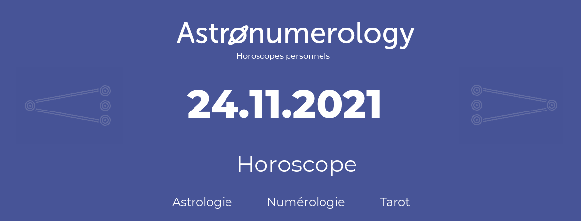 Horoscope pour anniversaire (jour de naissance): 24.11.2021 (24 Novembre 2021)