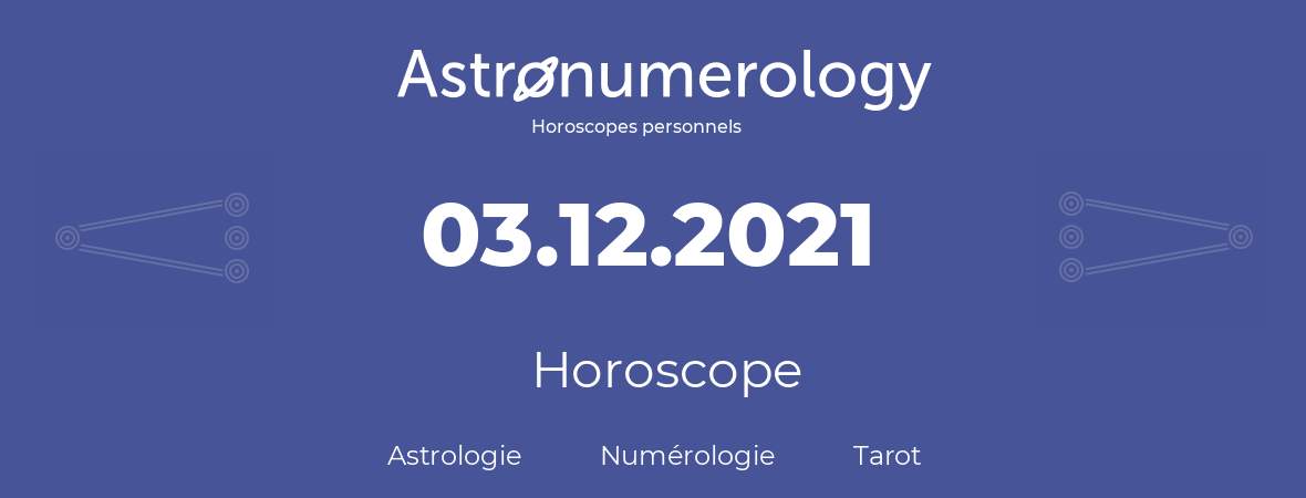 Horoscope pour anniversaire (jour de naissance): 03.12.2021 (03 Décembre 2021)