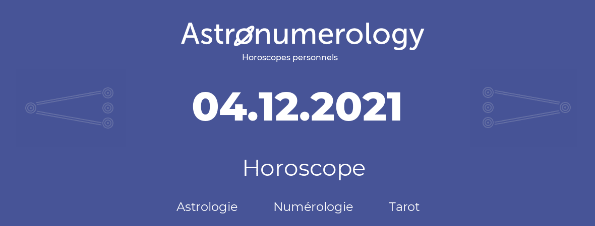 Horoscope pour anniversaire (jour de naissance): 04.12.2021 (04 Décembre 2021)
