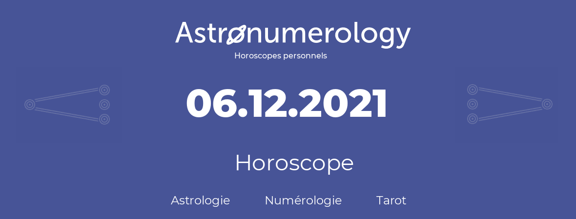 Horoscope pour anniversaire (jour de naissance): 06.12.2021 (6 Décembre 2021)