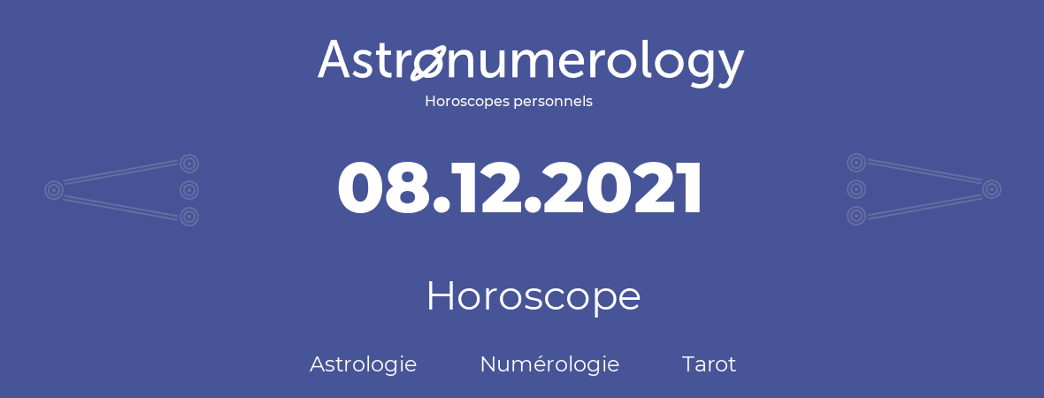 Horoscope pour anniversaire (jour de naissance): 08.12.2021 (08 Décembre 2021)