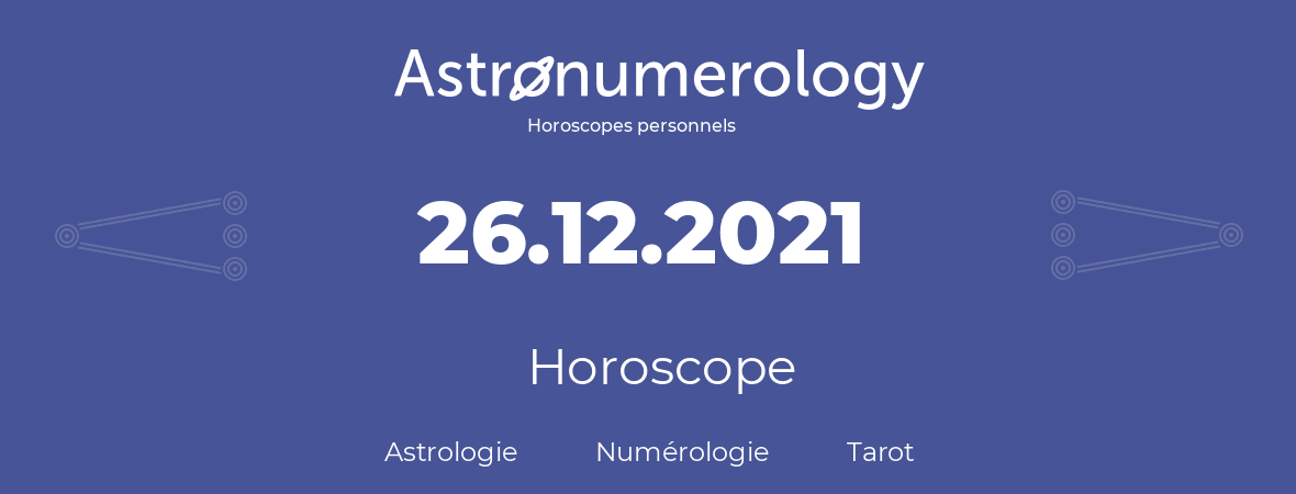 Horoscope pour anniversaire (jour de naissance): 26.12.2021 (26 Décembre 2021)
