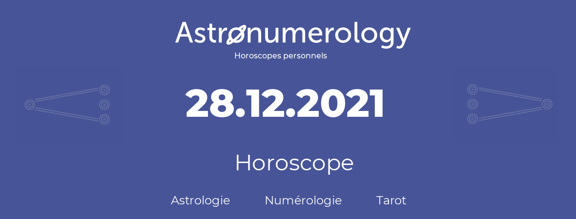 Horoscope pour anniversaire (jour de naissance): 28.12.2021 (28 Décembre 2021)
