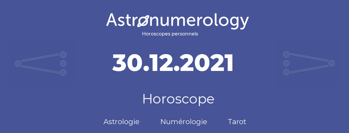 Horoscope pour anniversaire (jour de naissance): 30.12.2021 (30 Décembre 2021)