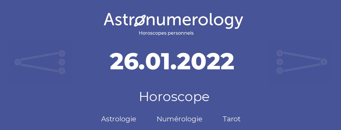 Horoscope pour anniversaire (jour de naissance): 26.01.2022 (26 Janvier 2022)