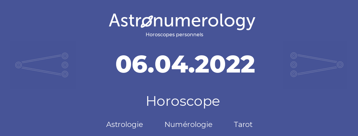 Horoscope pour anniversaire (jour de naissance): 06.04.2022 (6 Avril 2022)