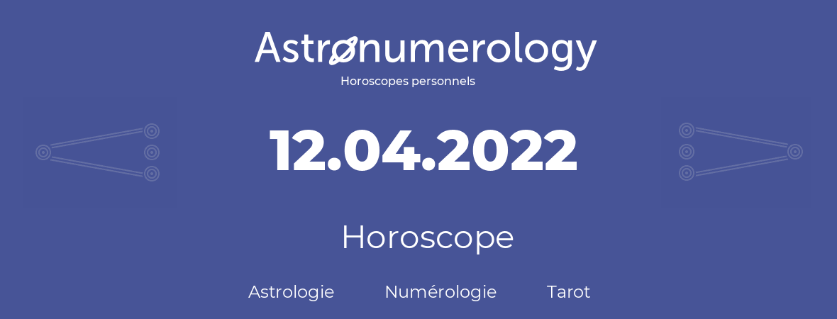 Horoscope pour anniversaire (jour de naissance): 12.04.2022 (12 Avril 2022)