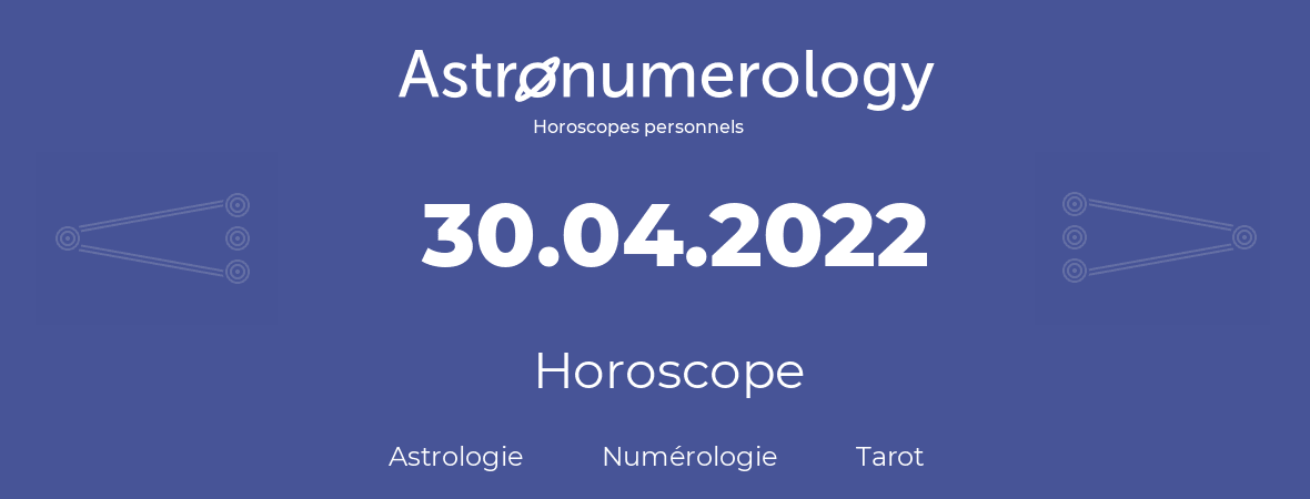 Horoscope pour anniversaire (jour de naissance): 30.04.2022 (30 Avril 2022)