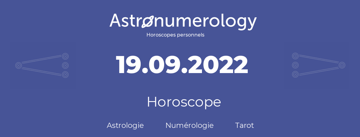 Horoscope pour anniversaire (jour de naissance): 19.09.2022 (19 Septembre 2022)
